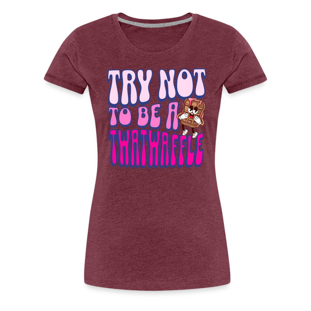 BENNETT PEACH "TRY NOT TO BE A TWATWAFFLE" Women’s Premium T-Shirt - heather burgundy