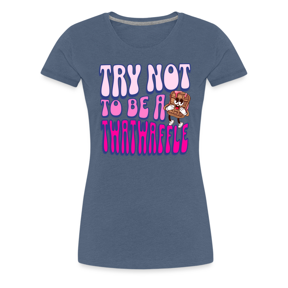 BENNETT PEACH "TRY NOT TO BE A TWATWAFFLE" Women’s Premium T-Shirt - heather blue