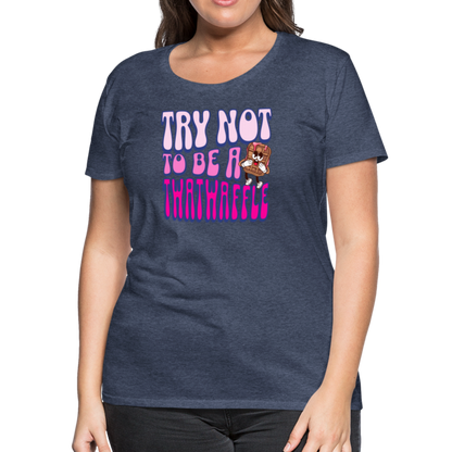 BENNETT PEACH "TRY NOT TO BE A TWATWAFFLE" Women’s Premium T-Shirt - heather blue