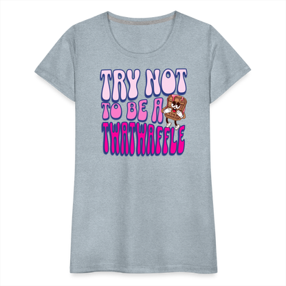BENNETT PEACH "TRY NOT TO BE A TWATWAFFLE" Women’s Premium T-Shirt - heather ice blue